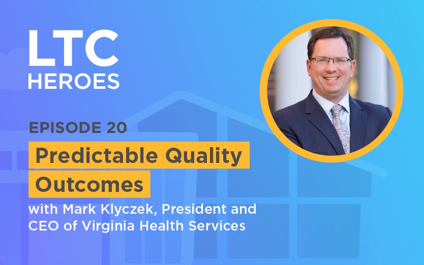 LTC Heroes Podcast on May 19, 2021: Episode 20: Predictable Quality Outcomes with Mark Klyczek, President and CEO of Virginia Health Services